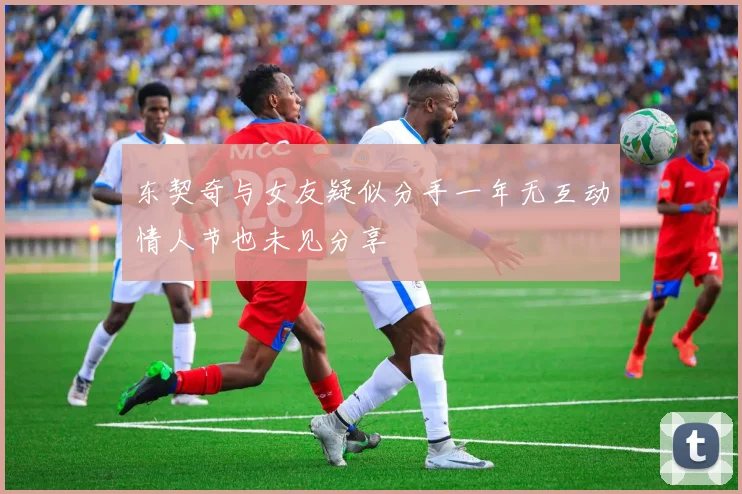 东契奇与女友疑似分手一年无互动情人节也未见分享
